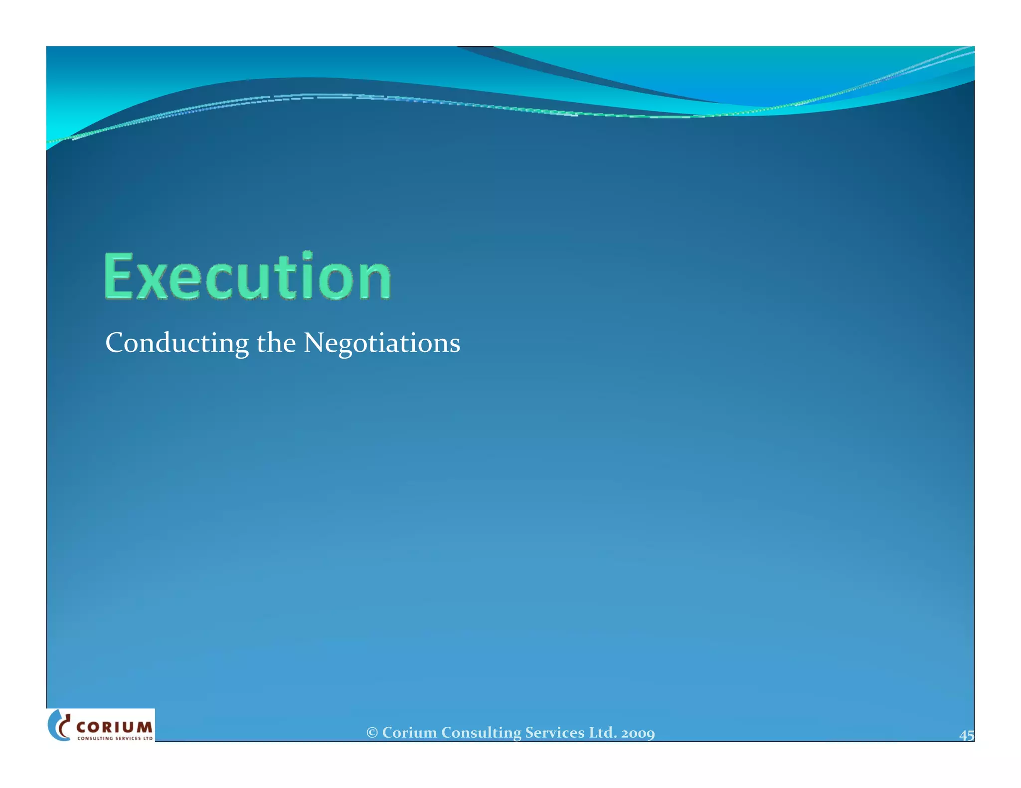 Conducting the Negotiations




                   © Corium Consulting Services Ltd. 2009   45
 