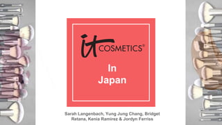 In
Japan
Sarah Langenbach, Yung Jung Chang, Bridget
Retana, Kenia Ramirez & Jordyn Ferriss
 