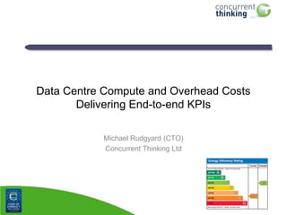 Data Centre Compute and Overhead Costs
Delivering End-to-end KPIs
Michael Rudgyard (CTO)
Concurrent Thinking Ltd

 