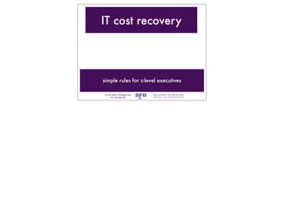 IT cost recovery




simple rules for c-level executives

 MATS BEEM @ gmail.com
    +31 614 026 541
                         S B      Solutions for Business
                               ...The key to your success...
 