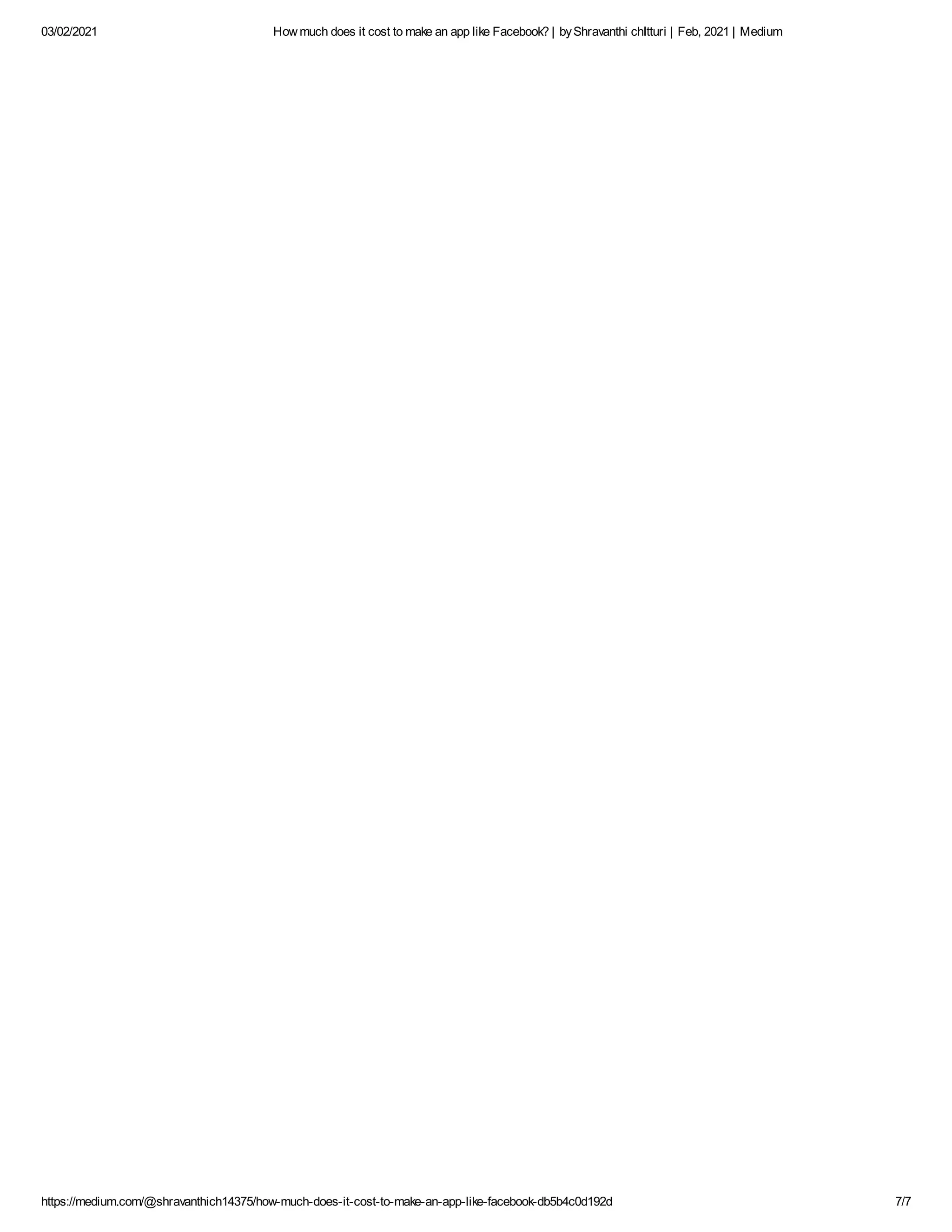 03/02/2021 How much does it cost to make an app like Facebook? | byShravanthi chItturi | Feb, 2021 | Medium
https://medium.com/@shravanthich14375/how-much-does-it-cost-to-make-an-app-like-facebook-db5b4c0d192d 7/7
 