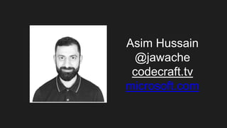 Asim Hussain
@jawache
codecraft.tv
microsoft.com
 