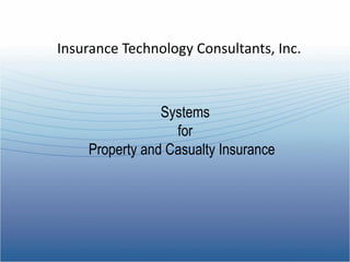 Insurance Technology Consultants, Inc.



                Systems
                  for
    Property and Casualty Insurance
 