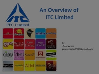 An Overview of
ITC Limited
By
-Gaurav Jain
gauravpaatni1995@gmail.com
 