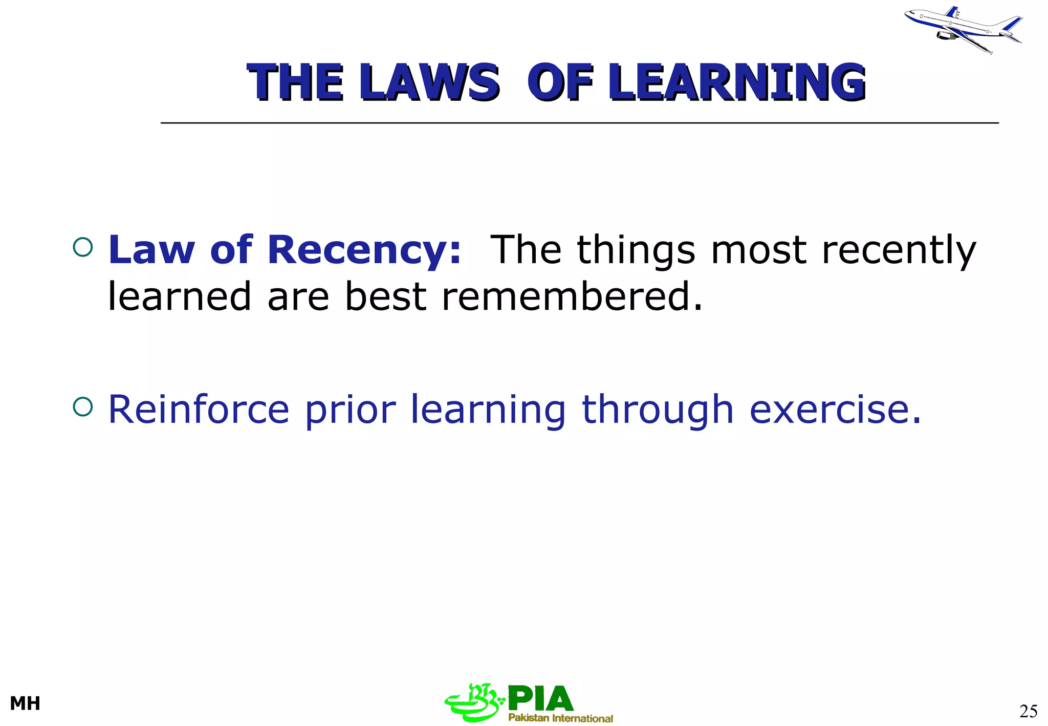 THE LAWS  OF LEARNING  Law of Recency:   The things most recently learned are best remembered. Reinforce prior learning through exercise. 