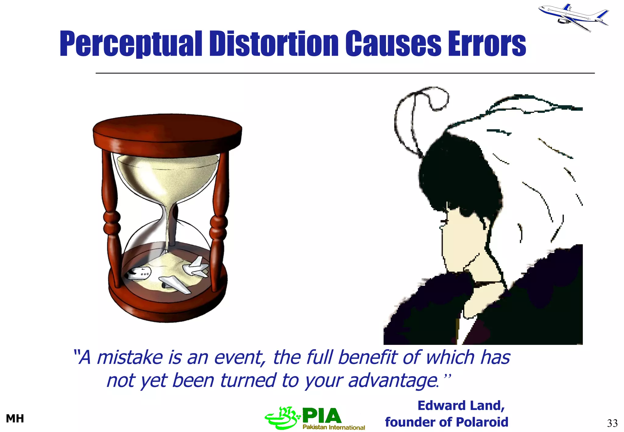 Perceptual Distortion Causes Errors “ A mistake is an event, the full benefit of which has not yet been turned to your advantage .” Edward Land,  founder of Polaroid 