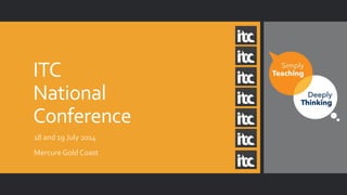 ITC
National
Conference
18 and 19 July 2014
Mercure Gold Coast

 