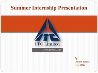 By:
Utkarsh Saxena
(11310254)
Summer Internship Presentation
…ENDURING VALUES
 