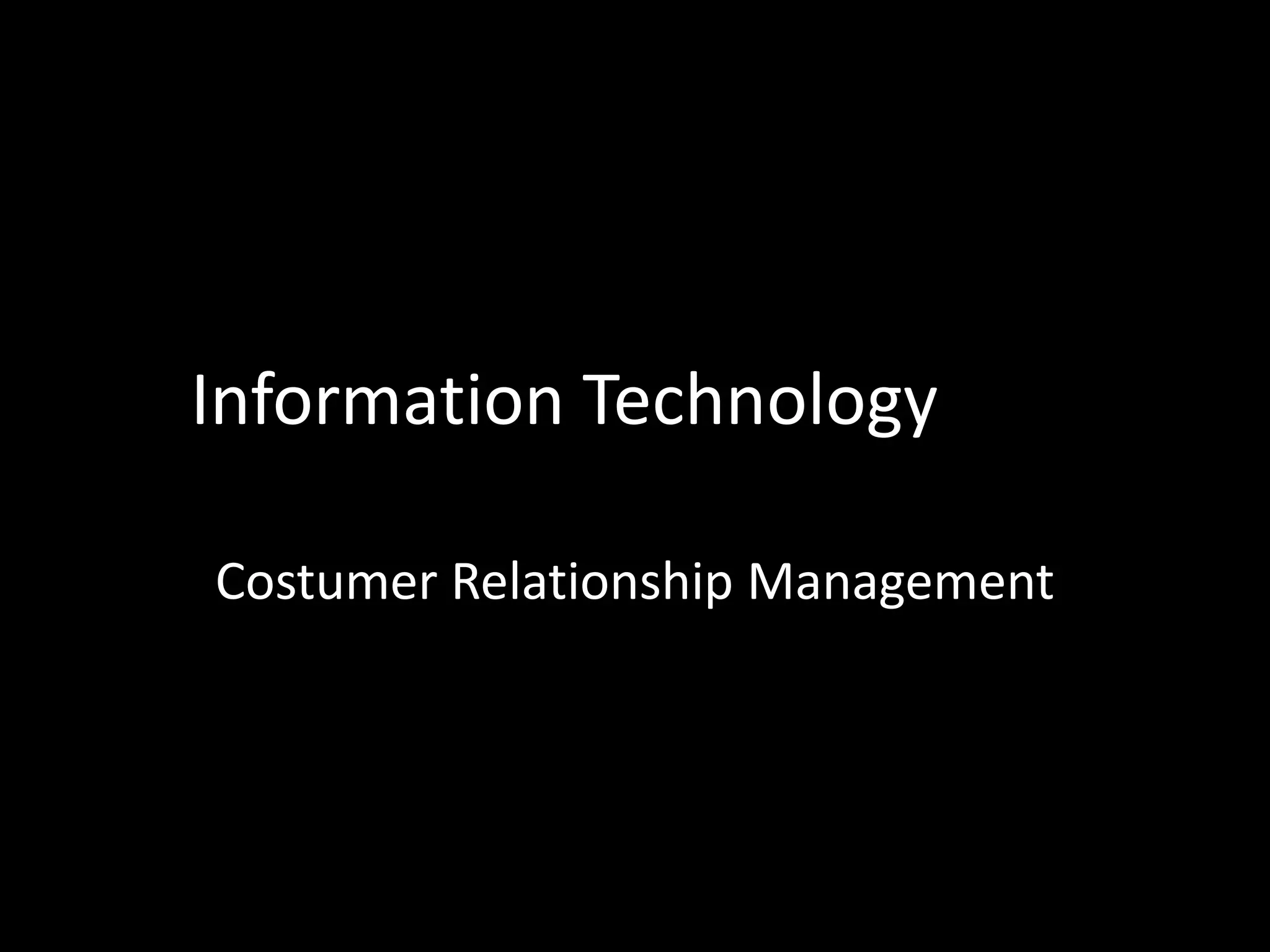 Information Technology
Costumer Relationship Management
