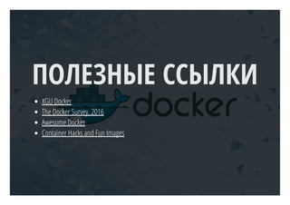 XGU Docker
The Docker Survey, 2016
Awesome Docker
Container Hacks and Fun Images
ПОЛЕЗНЫЕ ССЫЛКИ
 
