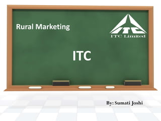 Rural Marketing
ITC
By: Sumati Joshi
 