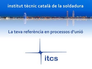 institut tècnic català de la soldadura
La teva referència en processos d’unió
 