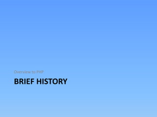 Overview to PHP

BRIEF HISTORY

 