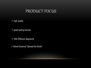 PRODUCT FOCUS
 high quality
 great tasting biscuits
 With Different Segments
 Brand Essence "Spread the Smile"
 