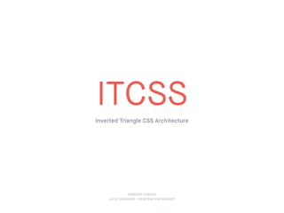 FABRIZIO CUSCINI 
UX/UI DESIGNER • FRONTEND ENTHUSIAST
ITCSS
Inverted Triangle CSS Architecture
 