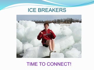 ICE BREAKERS
TIME TO CONNECT!
 