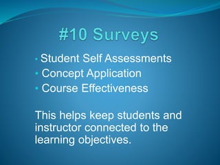• Student Self Assessments
• Concept Application
• Course Effectiveness
This helps keep students and
instructor connected to the
learning objectives.
 