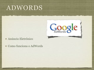 ADWORDS



Anúncio Eletrônico

Como funciona o AdWords
 