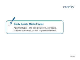 Grady Booch, Martin Fowler:
Архитектура – это все решения, которые,
сделав однажды, затем трудно изменить.

25/110

 