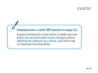 Определение с сайта SEI (какой-то индус ):
A good architecture is that which is totally secured,
which can accommodate future changes without
affecting the software as a whole, and which has
no redundant functionalities.

45/110

 
