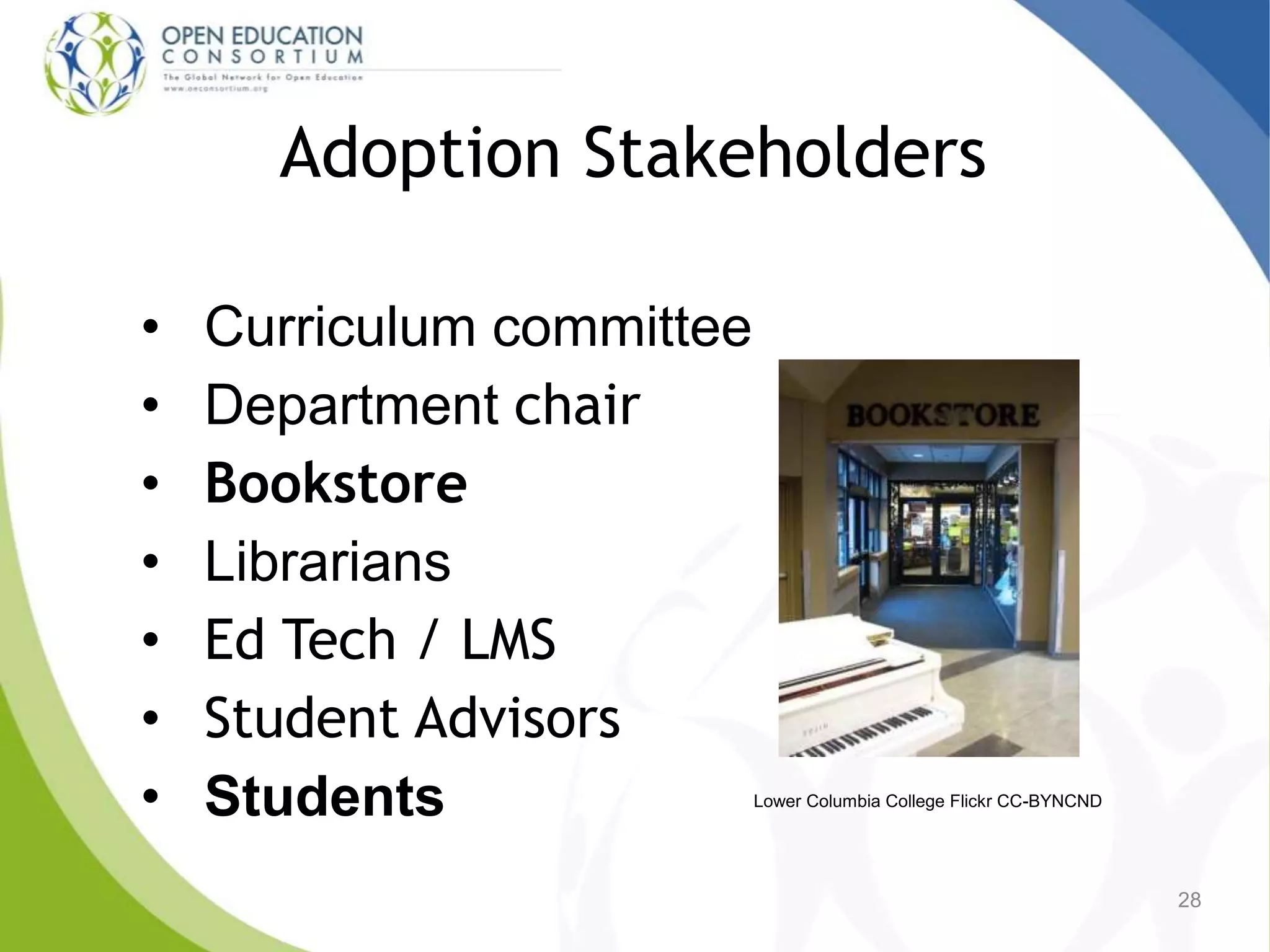 Adoption Stakeholders
• Curriculum committee
• Department chair
• Bookstore
• Librarians
• Ed Tech / LMS
• Student Advisors
• Students
28
Lower Columbia College Flickr CC-BYNCND
 