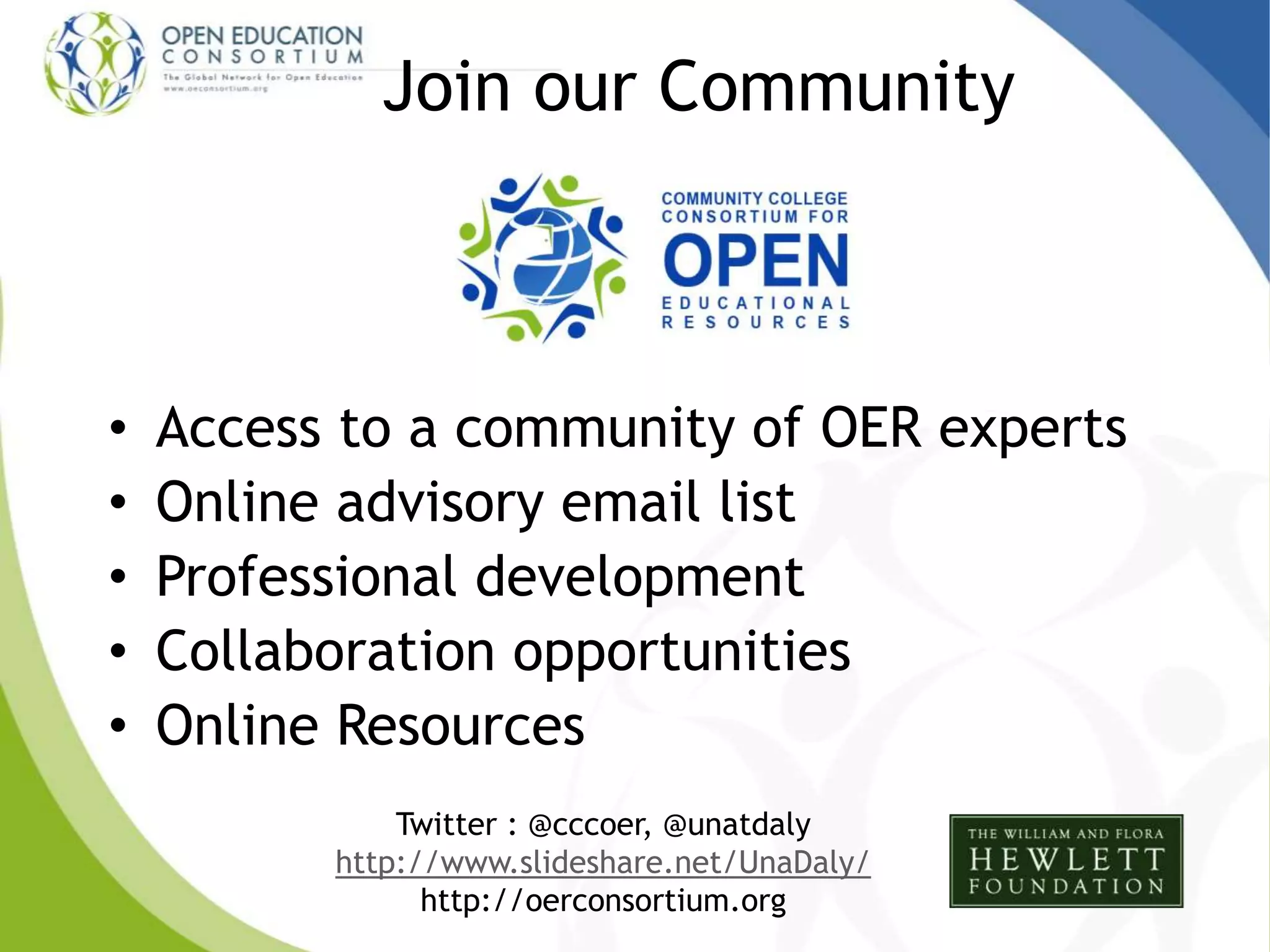 Join our Community
• Access to a community of OER experts
• Online advisory email list
• Professional development
• Collaboration opportunities
• Online Resources
Twitter : @cccoer, @unatdaly
http://www.slideshare.net/UnaDaly/
http://oerconsortium.org
 