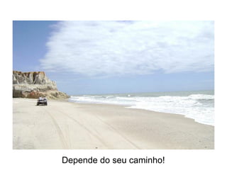 Depende do seu caminho!
 