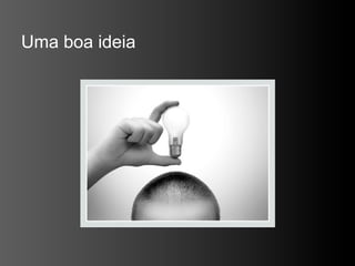 Uma boa ideia
 