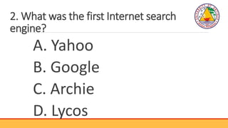 2. What was the first Internet search
engine?
A. Yahoo
B. Google
C. Archie
D. Lycos
 