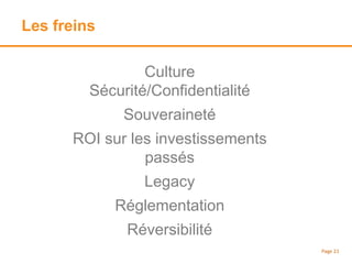 Les freins
Page 23
Culture
Sécurité/Confidentialité
Souveraineté
ROI sur les investissements
passés
Legacy
Réglementation
Réversibilité
 