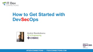 SESSION TITLE GOES HERE
Second Line Goes Here
#ITDEVCONNECTIONS | ITDEVCONNECTIONS.COM
Speaker Name
Speaker Title
Company Name
Speaker Name
Speaker Title
Company Name
How to Get Started with
DevSecOps
#ITDEVCONNECTIONS | ITDEVCONNECTIONS.COM
Andrei Bezdedeanu
VP of Engineering
 