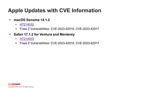 Copyright © 2023 Ivanti. All rights reserved.
Apple Updates with CVE Information
§ macOS Sonoma 14.1.2
§ HT214032
§ Fixes 2 Vulnerabilities: CVE-2023-42916, CVE-2023-42917
§ Safari 17.1.2 for Ventura and Monterey
§ HT214033
§ Fixes 2 Vulnerabilities: CVE-2023-42916, CVE-2023-42917
 