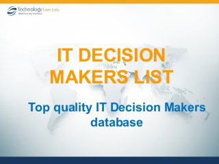 Top quality IT Decision Makers
database
IT DECISION
MAKERS LIST
 