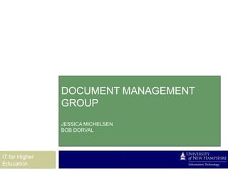 DOCUMENT MANAGEMENT
                GROUP
                JESSICA MICHELSEN
                BOB DORVAL




IT for Higher
Education
 
