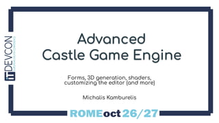 Advanced
Castle Game Engine
Forms, 3D generation, shaders,
customizing the editor (and more)
Michalis Kamburelis
 