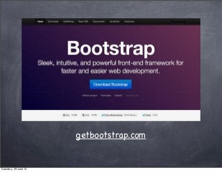 getbootstrap.com
Saturday, 29 June 13
 