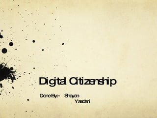 Digital Citizenship Done By:-  Shayan   Yazdani 