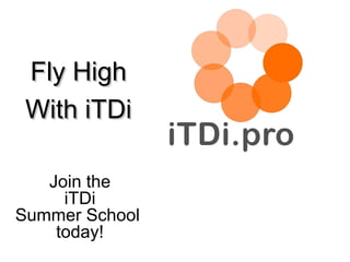 Fly HighFly High
With iTDiWith iTDi
Join the
iTDi
Summer School
today!
 
