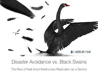 Disaster Avoidance vs. Black Swans
The Rise of Real-time Infrastructure Replication as a Service
 