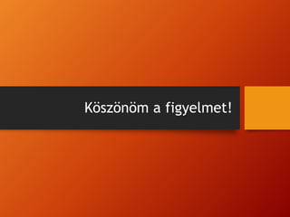 Köszönöm a figyelmet!
 