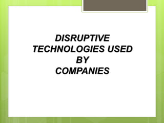 DISRUPTIVE
TECHNOLOGIES USED
BY
COMPANIES
 