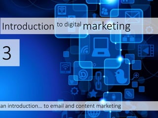 Introduction to digital marketing
3
an introduction… to email and content marketing
 