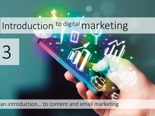 Introduction to digital marketing
3
an introduction… to content and email marketing
 