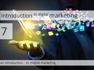 Introduction to digital marketing
7
an introduction… to mobile marketing
 