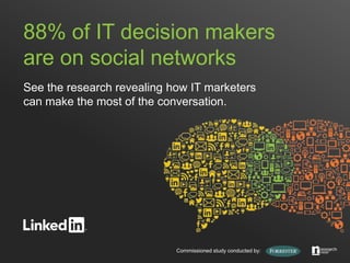88% of IT decision makers
are on social networks
See the research revealing how IT marketers
can make the most of the conversation.




                            Commissioned study conducted by:
 