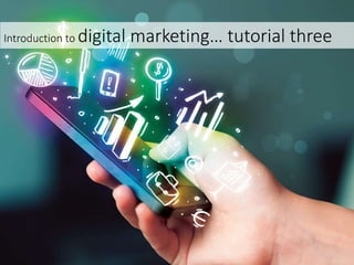 Introduction to digital marketing… tutorial three
 