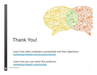 Thank You!

    Learn how other marketers successfully met their objectives:
    marketing.linkedin.com/success-stories

    Learn how you can reach this audience:
    marketing.linkedin.com/contact
#inITwebinar                                                       23
 