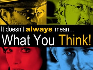 It doesn’t always mean…

What You Think!

 