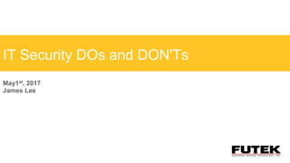 IT Security DOs and DON'Ts
James Lee
 