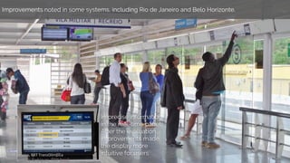 Improvements noted in some systems, including Rio de Janeiro and Belo Horizonte.
Imprecise information
in the real-time pa...